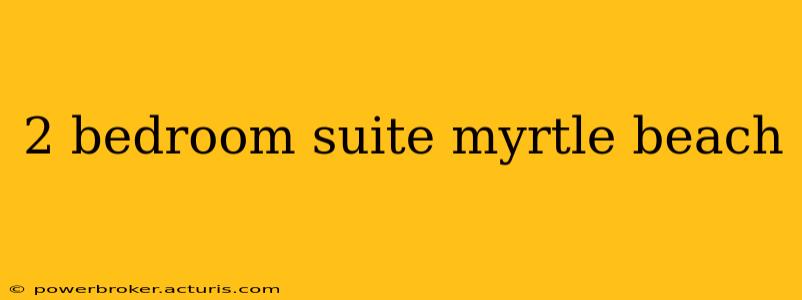2 bedroom suite myrtle beach