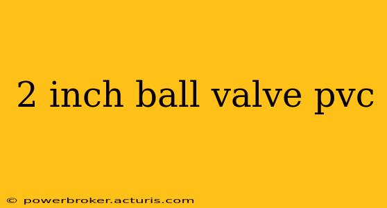 2 inch ball valve pvc