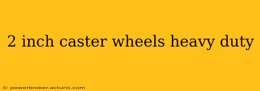 2 inch caster wheels heavy duty