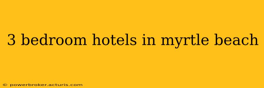 3 bedroom hotels in myrtle beach