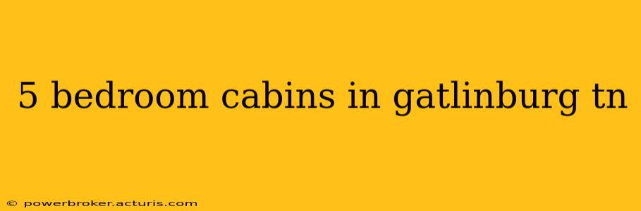 5 bedroom cabins in gatlinburg tn