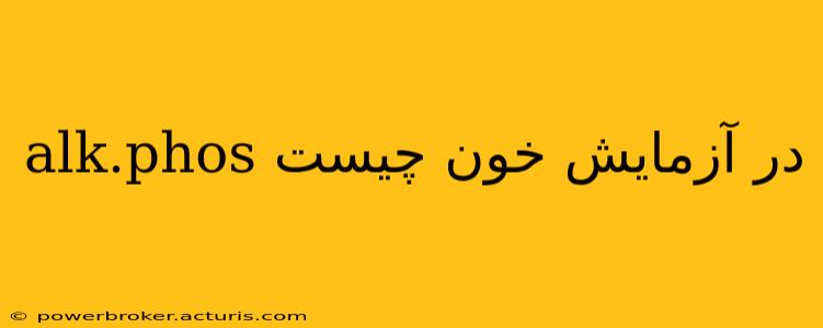 alk.phos در آزمایش خون چیست