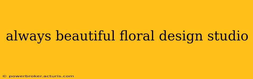 always beautiful floral design studio