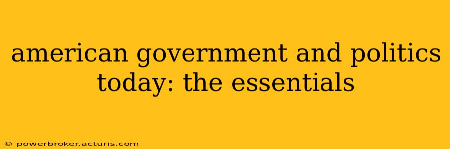 american government and politics today: the essentials