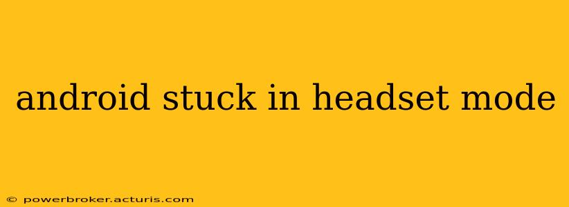 android stuck in headset mode