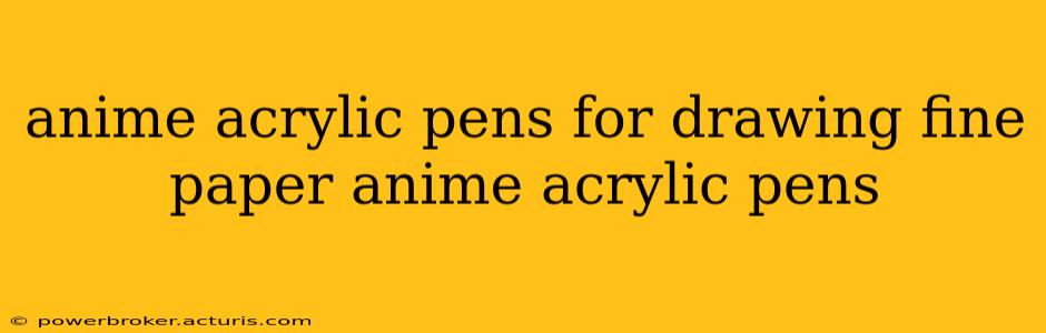 anime acrylic pens for drawing fine paper anime acrylic pens