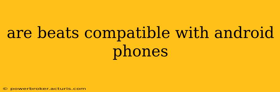 are beats compatible with android phones