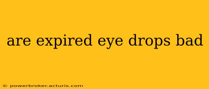 are expired eye drops bad