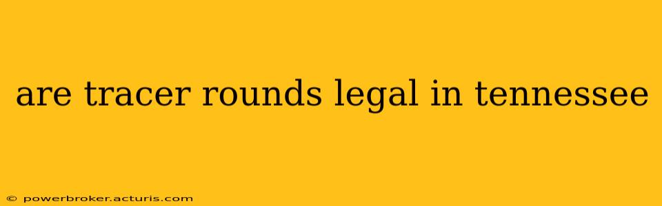 are tracer rounds legal in tennessee