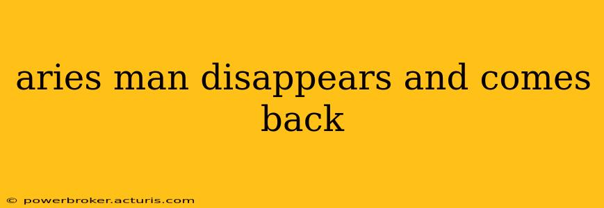 aries man disappears and comes back