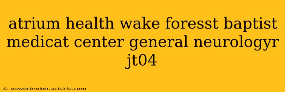 atrium health wake foresst baptist medicat center general neurologyr jt04