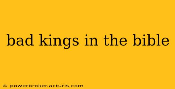 bad kings in the bible