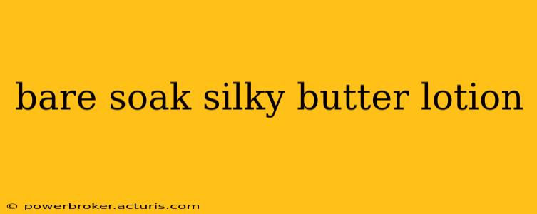 bare soak silky butter lotion