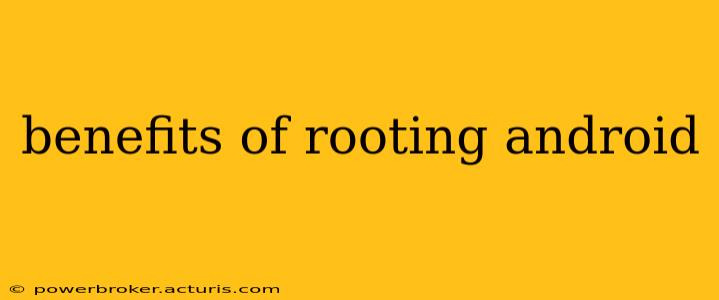 benefits of rooting android