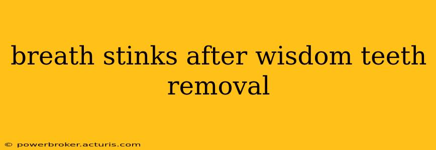 breath stinks after wisdom teeth removal