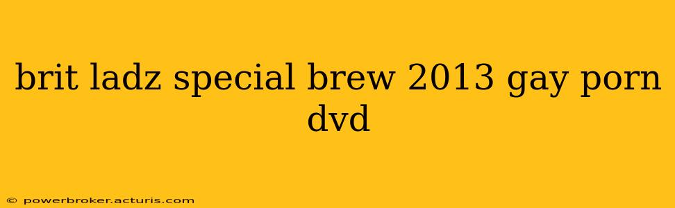 brit ladz special brew 2013 gay porn dvd
