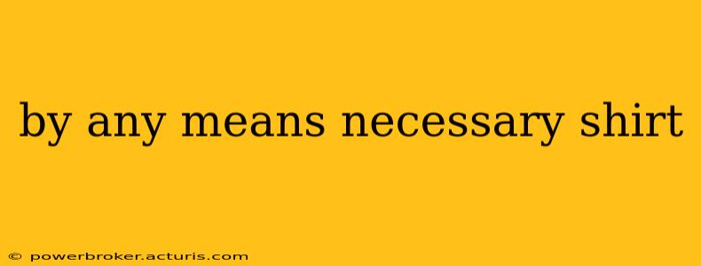 by any means necessary shirt