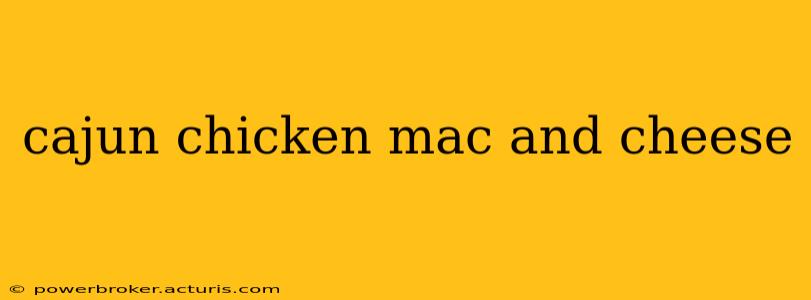 cajun chicken mac and cheese