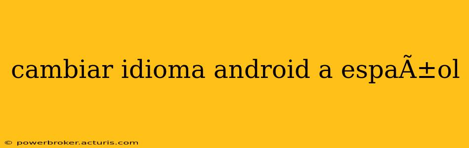 cambiar idioma android a espaÃ±ol