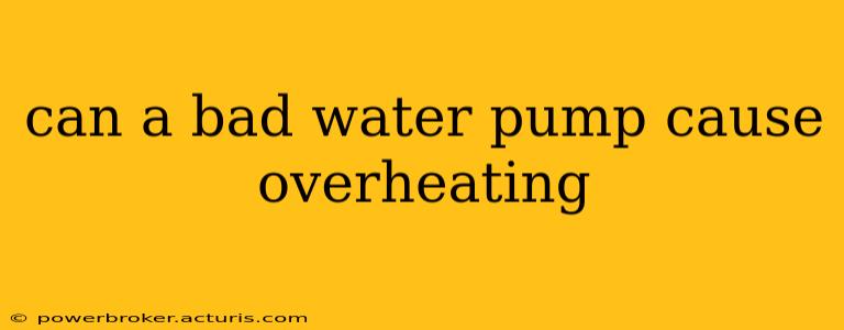 can a bad water pump cause overheating