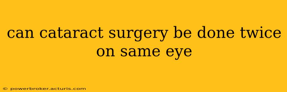 can cataract surgery be done twice on same eye