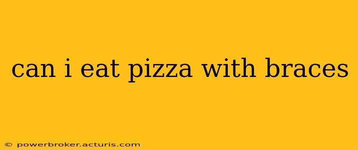 can i eat pizza with braces