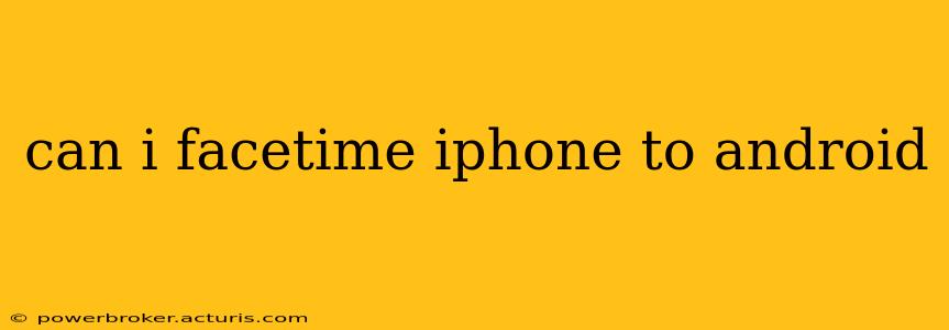 can i facetime iphone to android