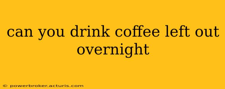 can you drink coffee left out overnight