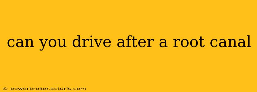 can you drive after a root canal