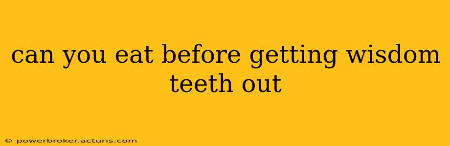 can you eat before getting wisdom teeth out