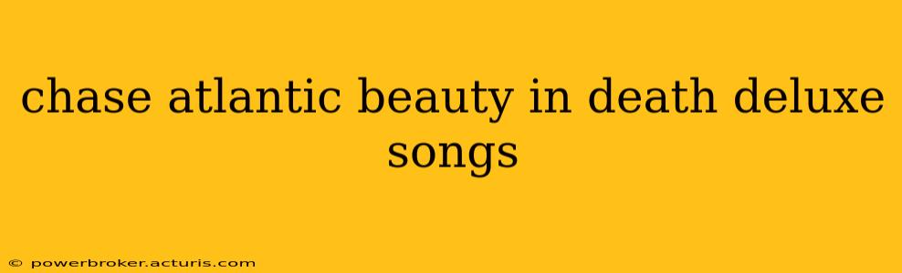chase atlantic beauty in death deluxe songs