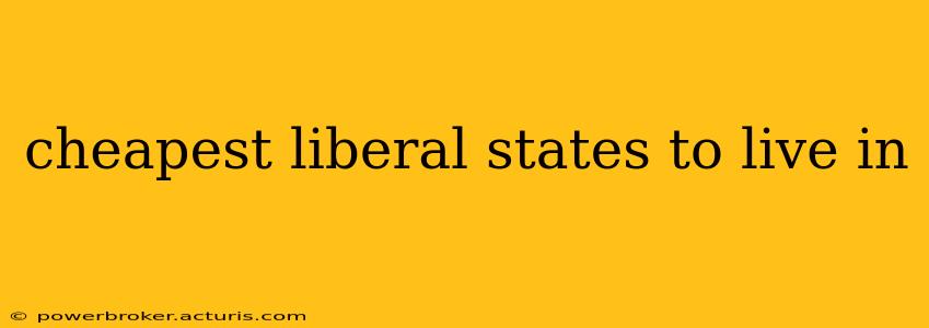 cheapest liberal states to live in