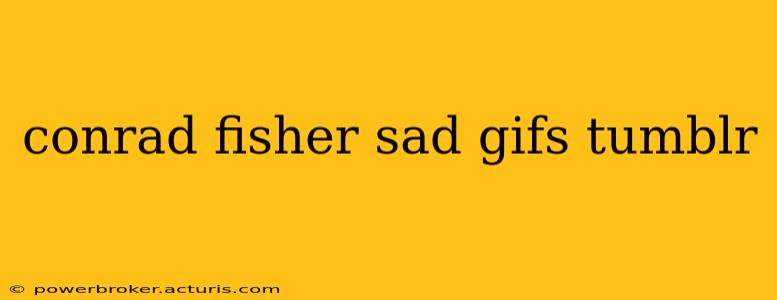 conrad fisher sad gifs tumblr