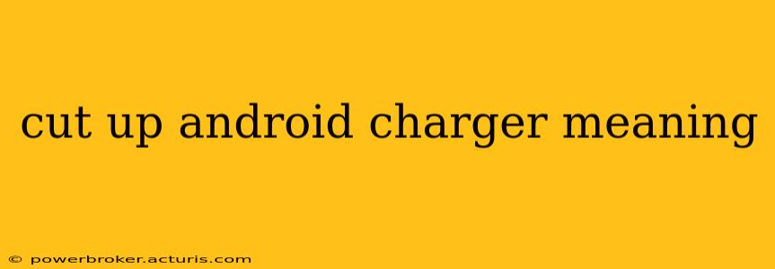 cut up android charger meaning