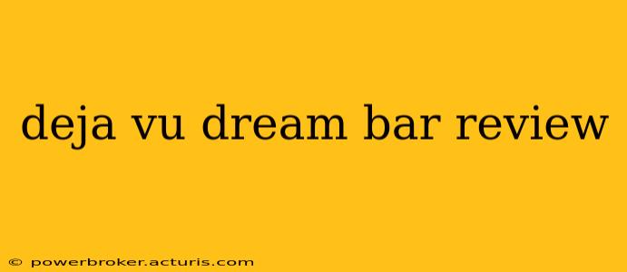 deja vu dream bar review