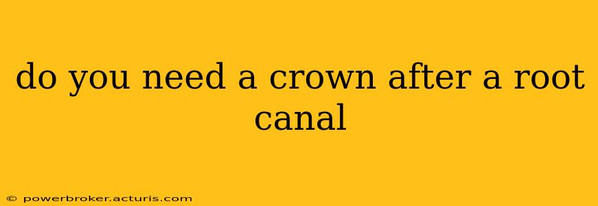 do you need a crown after a root canal