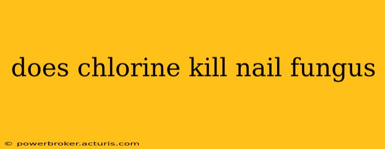 does chlorine kill nail fungus