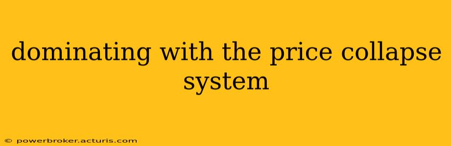 dominating with the price collapse system