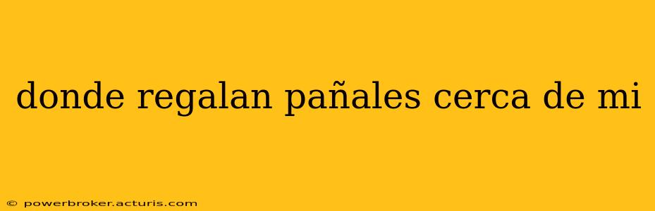 donde regalan pañales cerca de mi