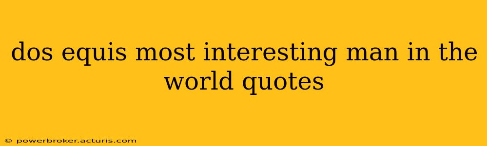 dos equis most interesting man in the world quotes
