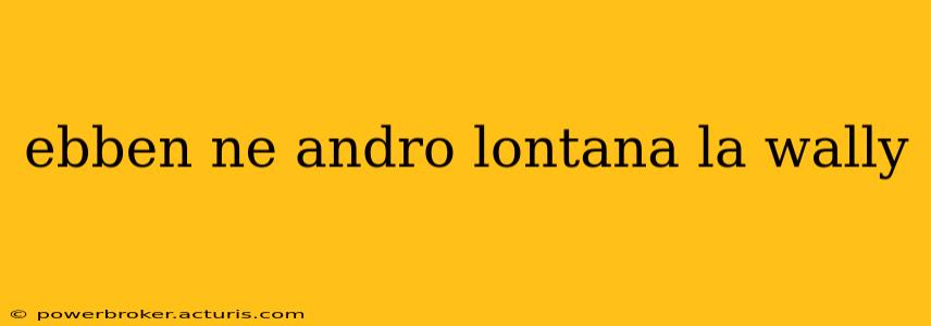 ebben ne andro lontana la wally