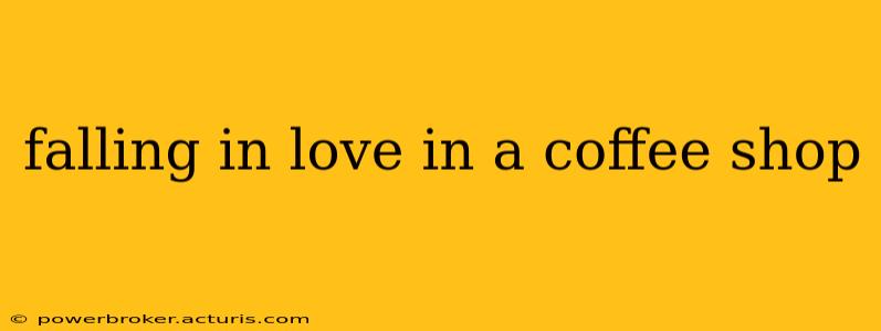 falling in love in a coffee shop