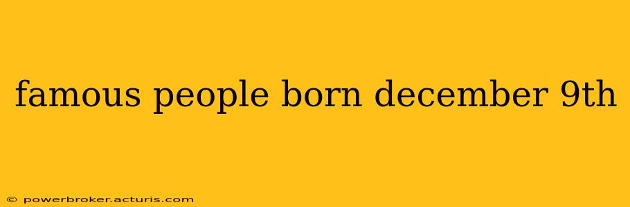 famous people born december 9th