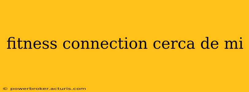 fitness connection cerca de mi