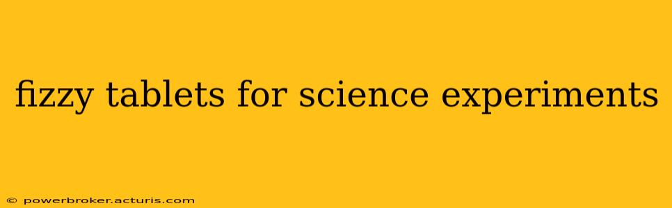fizzy tablets for science experiments