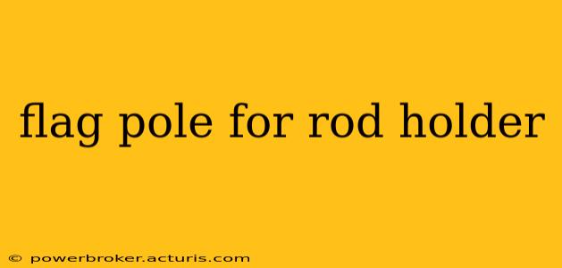flag pole for rod holder