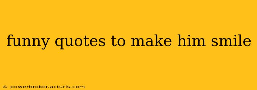funny quotes to make him smile