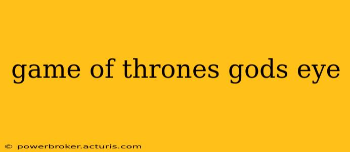 game of thrones gods eye
