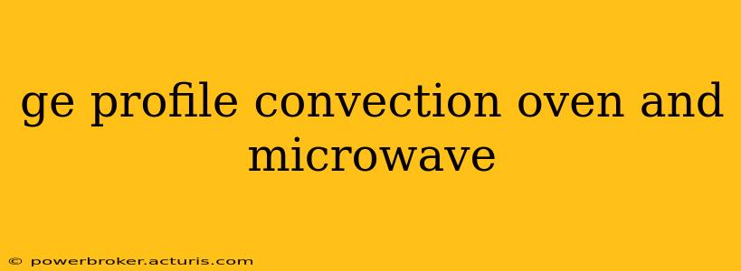 ge profile convection oven and microwave