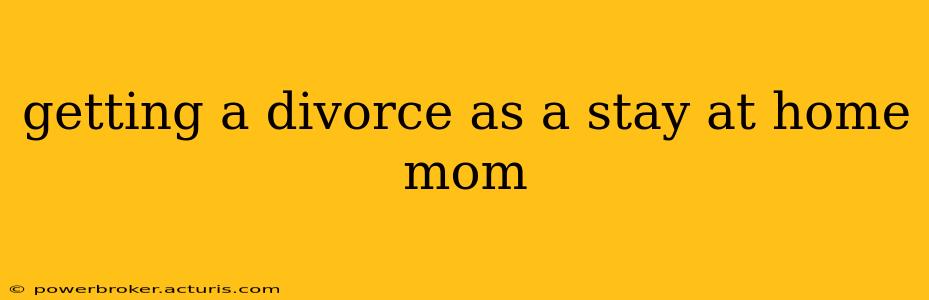 getting a divorce as a stay at home mom